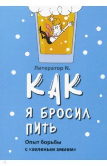 N. Литератор - Как я бросил пить. Опыт борьбы с "зеленым змием" обложка книги N. Литератор - Как я бросил пить. Опыт борьбы с "зеленым змием" обложка книги