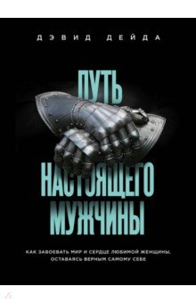 Дэвид Дейда - Путь настоящего мужчины. Как завоевать мир и сердце любимой женщины, оставаясь верным самому себе обложка книги Дэвид Дейда - Путь настоящего мужчины. Как завоевать мир и сердце любимой женщины, оставаясь верным самому себе обложка книги