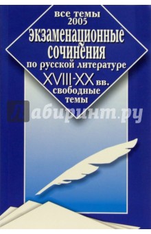 Экзаменационные сочинения по русской литературе. XVIII-XX вв. Свободные темы. Все темы 2005 г. - О.Е. Орлова