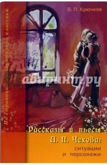Владимир Крючков - Рассказы и пьесы А.П. Чехова: ситуации и персонажи обложка книги Владимир Крючков - Рассказы и пьесы А.П. Чехова: ситуации и персонажи обложка книги