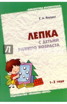 Елена Янушко - Лепка с детьми раннего возраста (1-3 года). Методическое пособие для воспитателей и родителей обложка книги Елена Янушко - Лепка с детьми раннего возраста (1-3 года). Методическое пособие для воспитателей и родителей обложка книги