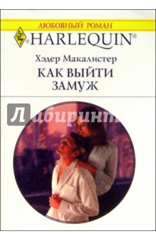 Хэдер Макалистер - Как выйти замуж: Роман (1118) обложка книги Хэдер Макалистер - Как выйти замуж: Роман (1118) обложка книги