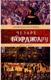 Рафаэль Сабатини - Жизнь Чезаре Борджа, герцога Романьи и Валентино, князя Андрии и Венафри, графа Дуа, повели обложка книги Рафаэль Сабатини - Жизнь Чезаре Борджа, герцога Романьи и Валентино, князя Андрии и Венафри, графа Дуа, повели обложка книги