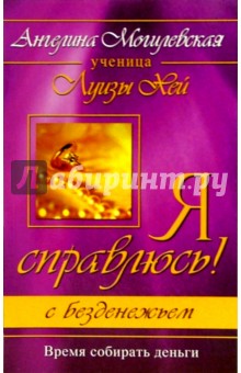 Я справлюсь! С безденежьем. Время собирать деньги - Ангелина Могилевская