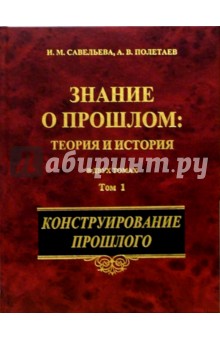 Савельева, Полетаев - Знание о прошлом: теория и история. В 2-х томах. Том 1 обложка книги Савельева, Полетаев - Знание о прошлом: теория и история. В 2-х томах. Том 1 обложка книги