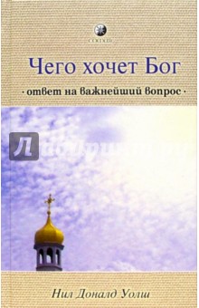 Нил Уолш - Чего хочет Бог: Ответ на важнейший вопрос обложка книги Нил Уолш - Чего хочет Бог: Ответ на важнейший вопрос обложка книги