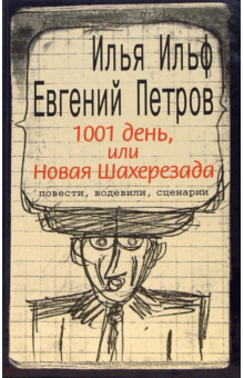 1001 день, или Новая Шахерезада. Повести, водевили, сценарии - Ильф, Петров 1001 день, или Новая Шахерезада. Повести, водевили, сценарии - Ильф, Петров