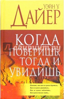Уэйн Дайер - Когда поверишь, тогда и увидишь обложка книги Уэйн Дайер - Когда поверишь, тогда и увидишь обложка книги