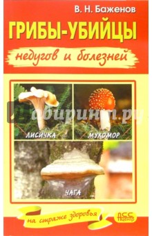 Грибы - убийцы недугов и болезней - Владимир Баженов