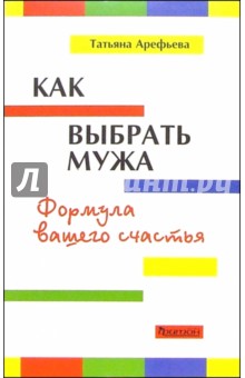 Как выбрать мужа. Формула вашего счастья - Татьяна Арефьева