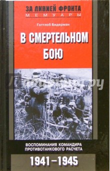 В смертельном бою. Воспоминания командира противотанкового расчета. 1941-1945 - Готтлоб Бидерман
