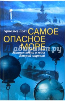 Арнольд Лотт - Самое опасное море. Минная война в годы Второй мировой обложка книги Арнольд Лотт - Самое опасное море. Минная война в годы Второй мировой обложка книги