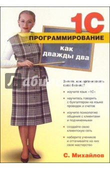 1С-программирование как дважды два. Самоучитель - Сергей Михайлов