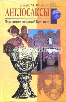 Англосаксы. Покорители кельтской Британии - Дэвид Вильсон