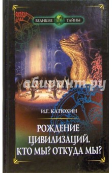 Рождение циливизаций. Кто мы? Откуда мы? - Иван Катюхин