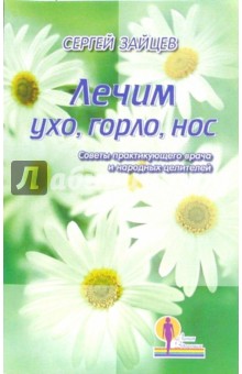 Сергей Зайцев - Лечим ухо, горло, нос. Советы практикующего врача и народных целителей обложка книги Сергей Зайцев - Лечим ухо, горло, нос. Советы практикующего врача и народных целителей обложка книги