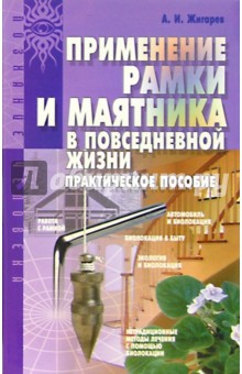Александр Жигарев - Применение рамки и маятника в повседневной жизни: Практическое пособие обложка книги Александр Жигарев - Применение рамки и маятника в повседневной жизни: Практическое пособие обложка книги