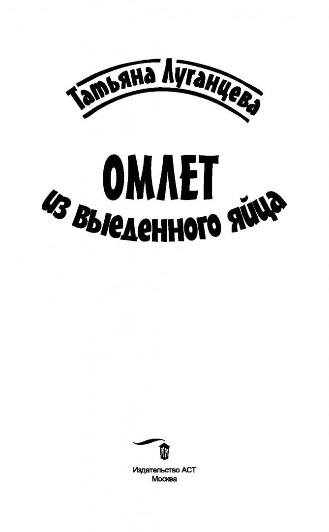Иллюстрация 1 из 9 для Омлет из выеденного яйца - Татьяна Луганцева | Лабиринт - книги. Источник: Лабиринт